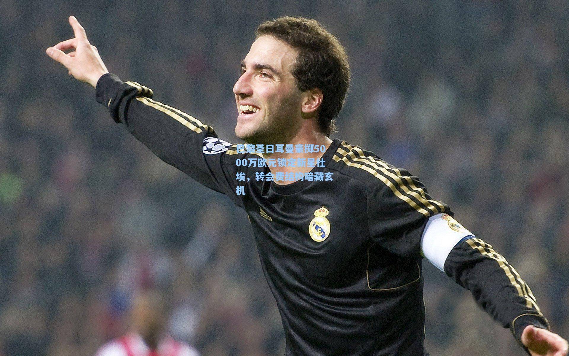 巴黎圣日耳曼豪掷5000万欧元锁定新星杜埃，转会费结构暗藏玄机