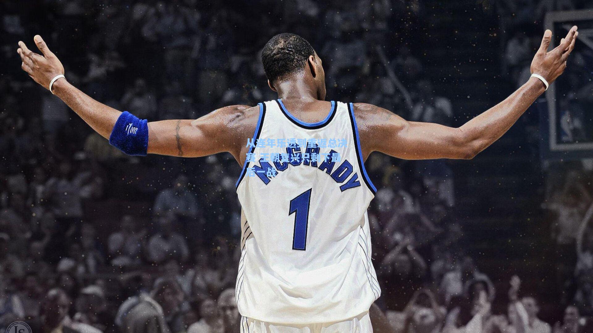 从连年乐透到重返总决赛 王朝复兴只剩下最后一战