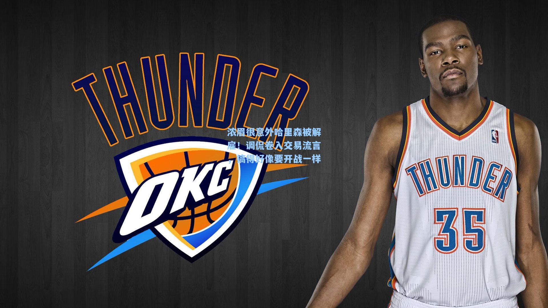 浓眉很意外哈里森被解雇！调侃卷入交易流言，搞得好像要开战一样