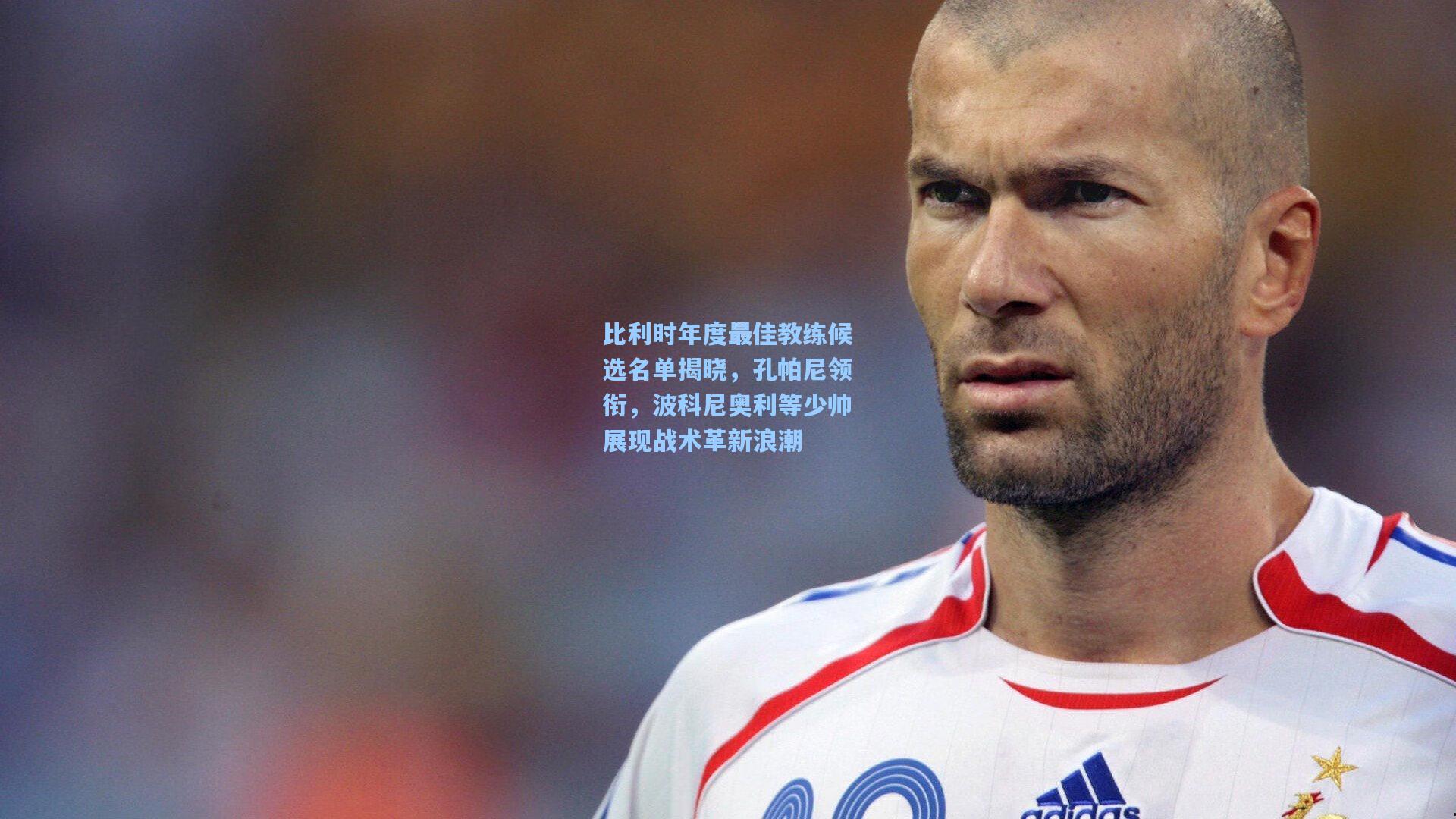 比利时年度最佳教练候选名单揭晓，孔帕尼领衔，波科尼奥利等少帅展现战术革新浪潮