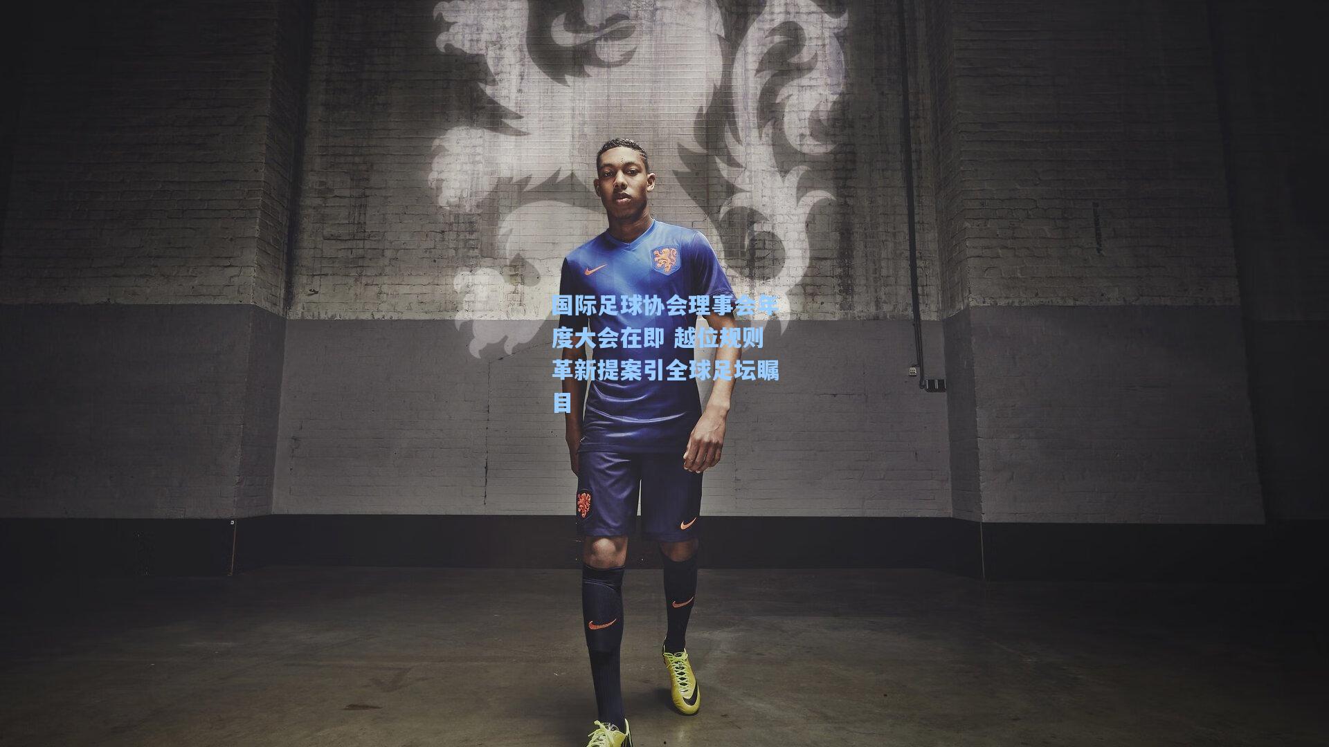 国际足球协会理事会年度大会在即 越位规则革新提案引全球足坛瞩目